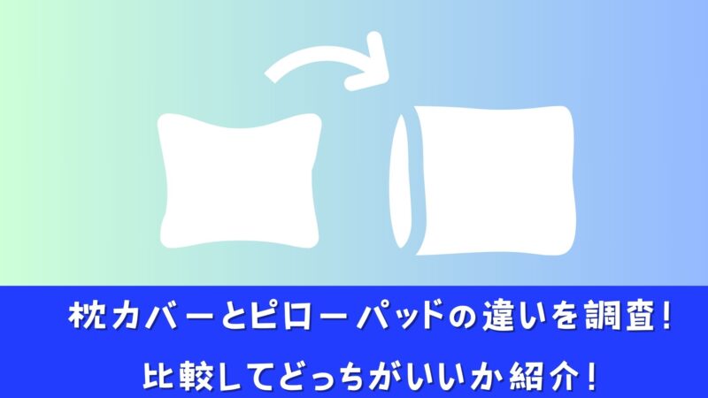 枕カバーとピローパッドの違いを調査！比較してどっちがいいか紹介！